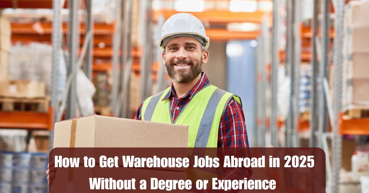 How to Get Warehouse Jobs Abroad in 2025 Without a Degree or Experience (With Visa Sponsorship)