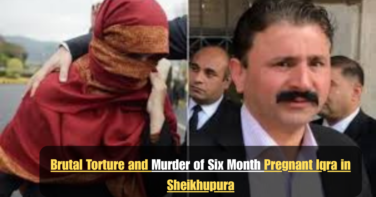 Brutal Torture and Murder of Six Month Pregnant Iqra in Sheikhupura